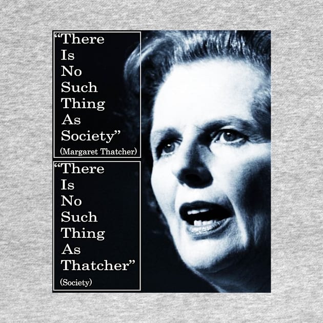 Thatcher quote - no such thing as society by Boffoscope